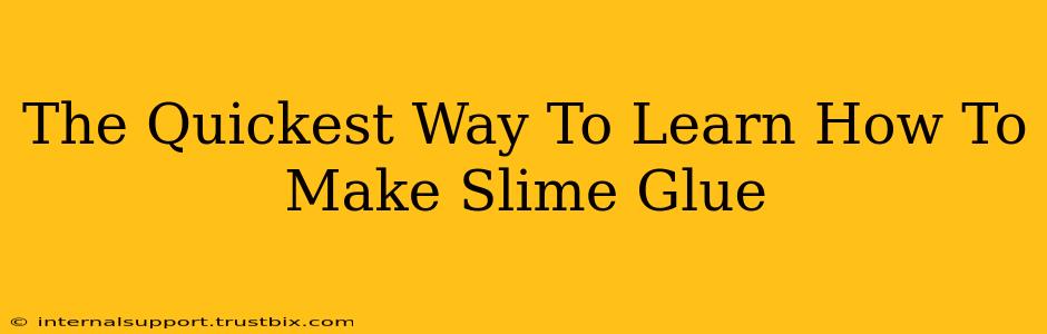 The Quickest Way To Learn How To Make Slime Glue