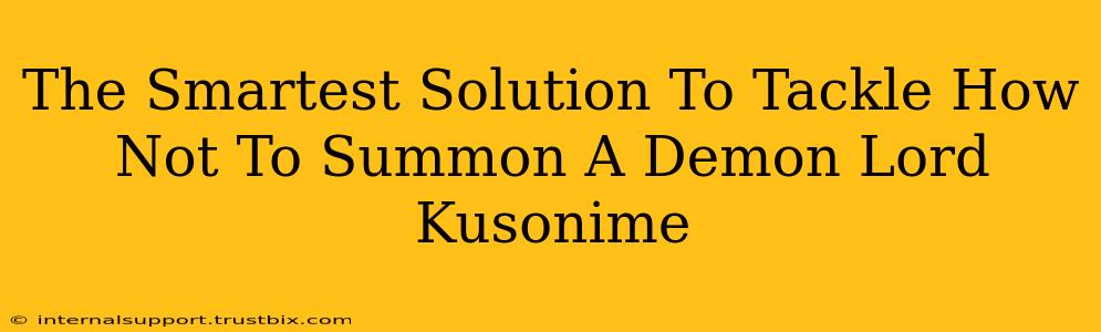 The Smartest Solution To Tackle How Not To Summon A Demon Lord Kusonime