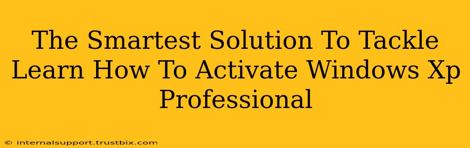 The Smartest Solution To Tackle Learn How To Activate Windows Xp Professional