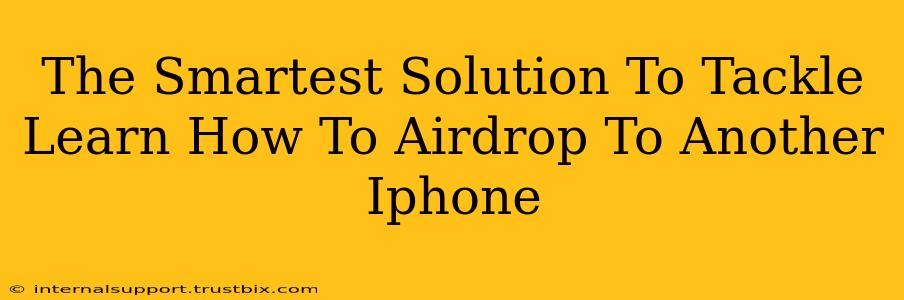 The Smartest Solution To Tackle Learn How To Airdrop To Another Iphone