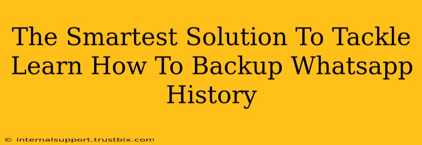 The Smartest Solution To Tackle Learn How To Backup Whatsapp History