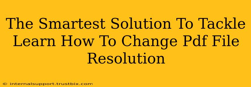 The Smartest Solution To Tackle Learn How To Change Pdf File Resolution