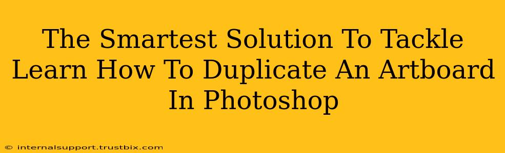 The Smartest Solution To Tackle Learn How To Duplicate An Artboard In Photoshop