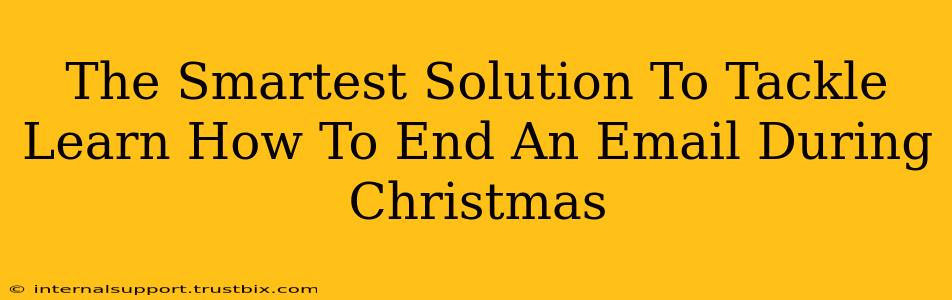 The Smartest Solution To Tackle Learn How To End An Email During Christmas