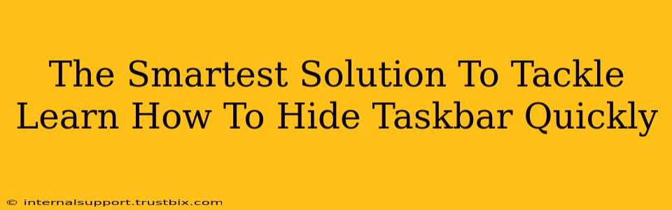 The Smartest Solution To Tackle Learn How To Hide Taskbar Quickly