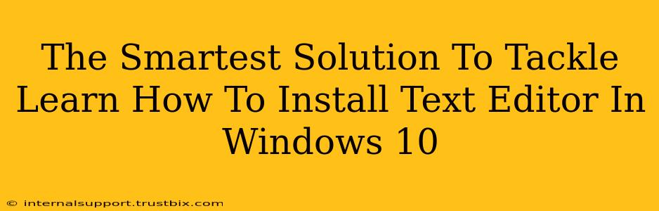 The Smartest Solution To Tackle Learn How To Install Text Editor In Windows 10