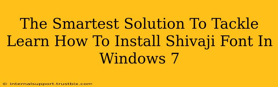 The Smartest Solution To Tackle Learn How To Install Shivaji Font In Windows 7