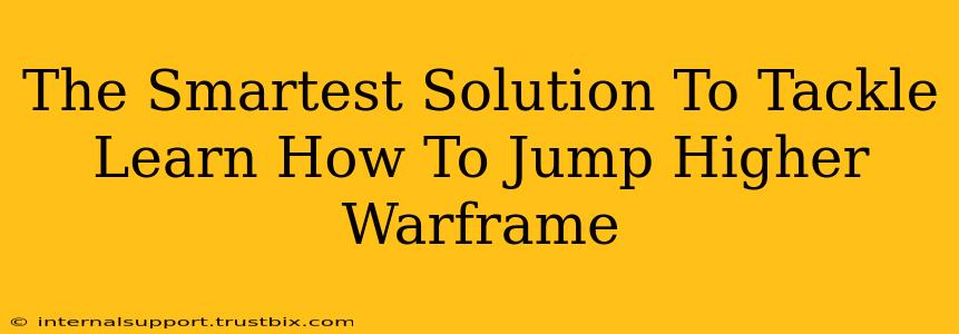 The Smartest Solution To Tackle Learn How To Jump Higher Warframe