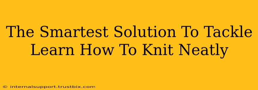 The Smartest Solution To Tackle Learn How To Knit Neatly