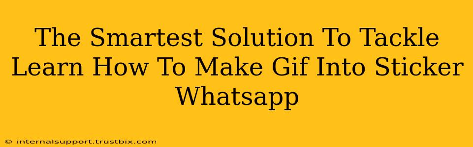 The Smartest Solution To Tackle Learn How To Make Gif Into Sticker Whatsapp