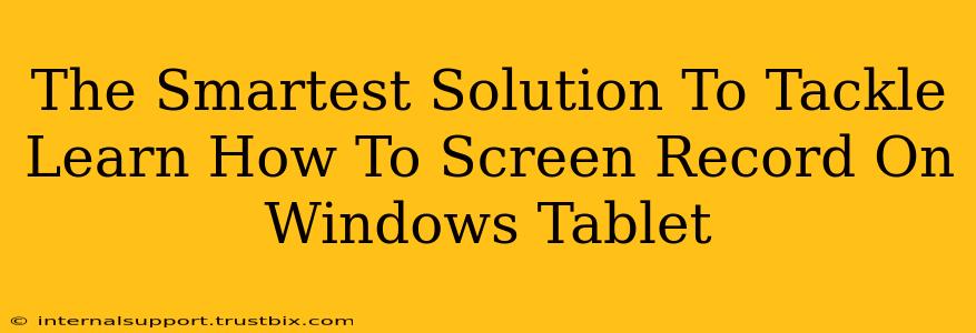 The Smartest Solution To Tackle Learn How To Screen Record On Windows Tablet