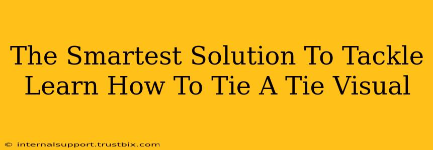 The Smartest Solution To Tackle Learn How To Tie A Tie Visual