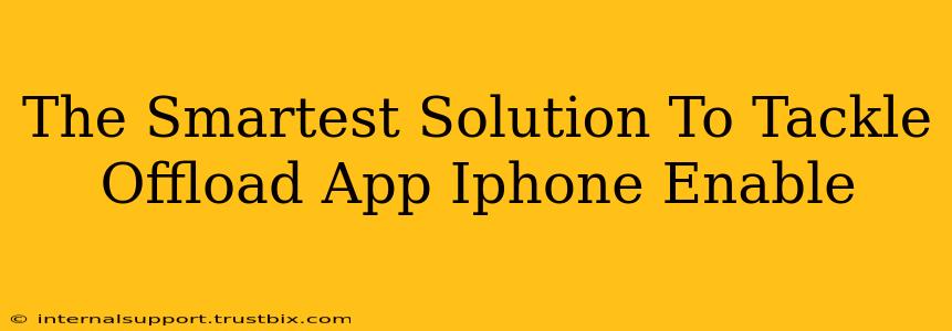 The Smartest Solution To Tackle Offload App Iphone Enable