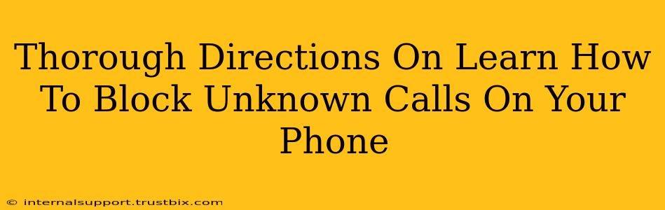 Thorough Directions On Learn How To Block Unknown Calls On Your Phone