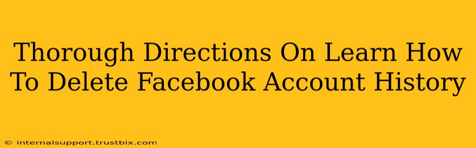 Thorough Directions On Learn How To Delete Facebook Account History