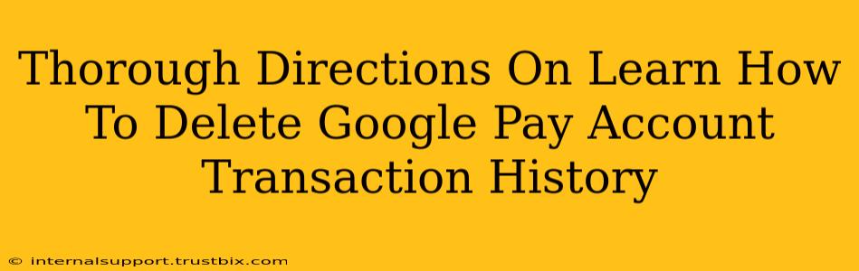 Thorough Directions On Learn How To Delete Google Pay Account Transaction History