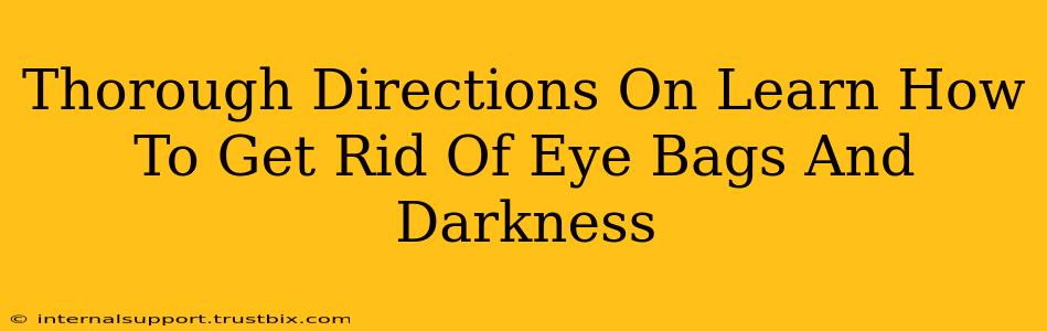 Thorough Directions On Learn How To Get Rid Of Eye Bags And Darkness