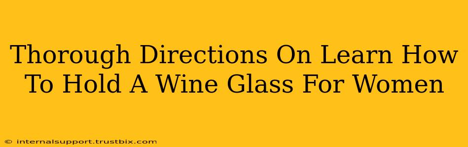 Thorough Directions On Learn How To Hold A Wine Glass For Women