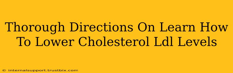 Thorough Directions On Learn How To Lower Cholesterol Ldl Levels