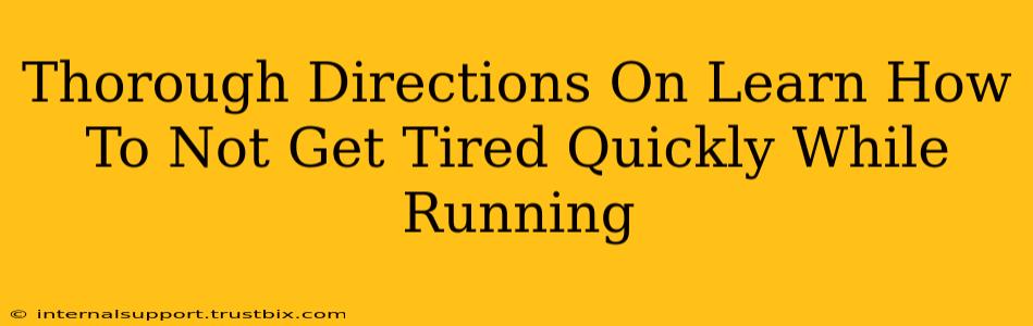 Thorough Directions On Learn How To Not Get Tired Quickly While Running