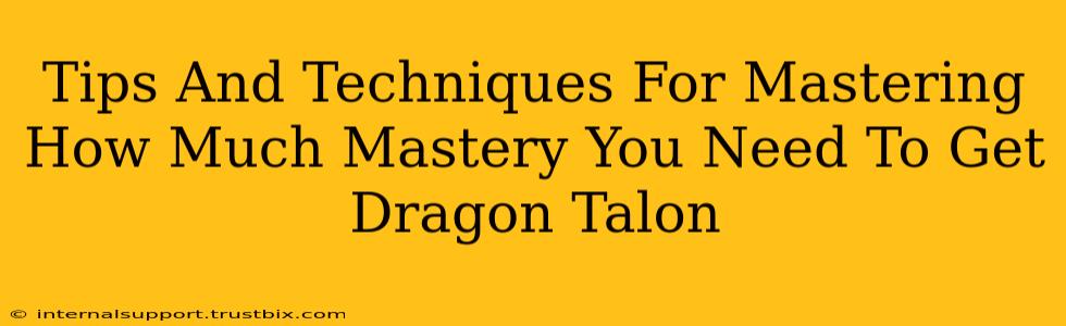 Tips And Techniques For Mastering How Much Mastery You Need To Get Dragon Talon