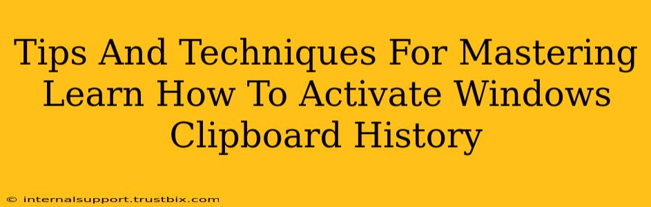 Tips And Techniques For Mastering Learn How To Activate Windows Clipboard History