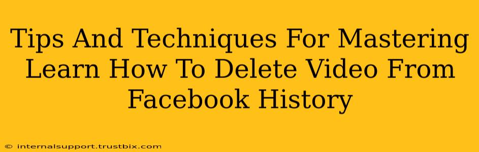 Tips And Techniques For Mastering Learn How To Delete Video From Facebook History