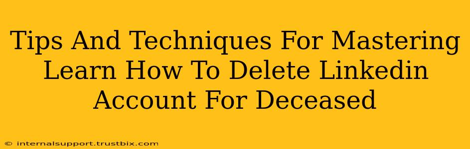 Tips And Techniques For Mastering Learn How To Delete Linkedin Account For Deceased