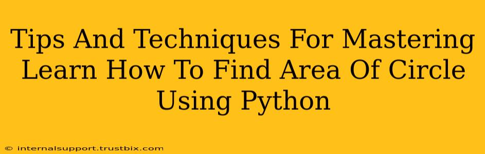 Tips And Techniques For Mastering Learn How To Find Area Of Circle Using Python