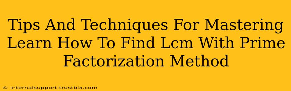 Tips And Techniques For Mastering Learn How To Find Lcm With Prime Factorization Method