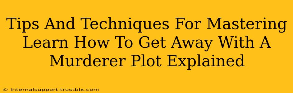 Tips And Techniques For Mastering Learn How To Get Away With A Murderer Plot Explained