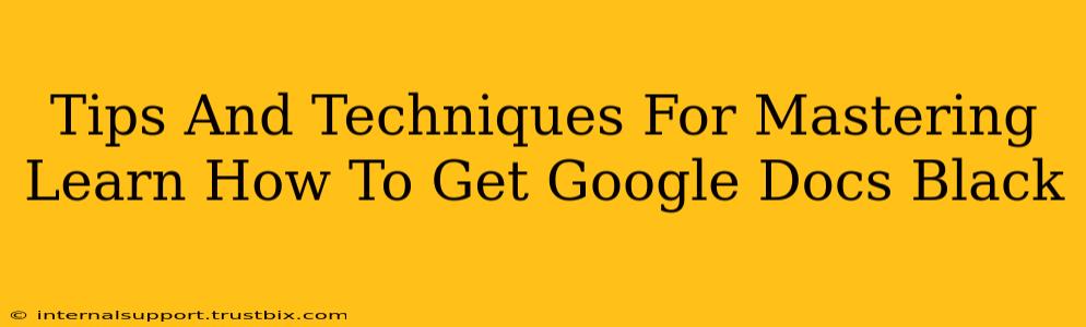 Tips And Techniques For Mastering Learn How To Get Google Docs Black