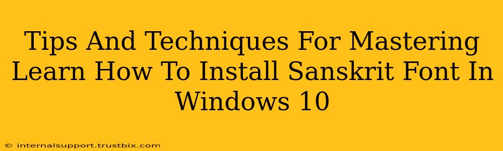 Tips And Techniques For Mastering Learn How To Install Sanskrit Font In Windows 10