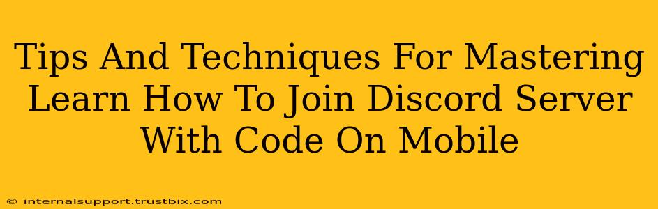 Tips And Techniques For Mastering Learn How To Join Discord Server With Code On Mobile