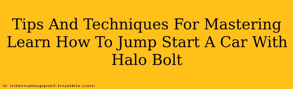 Tips And Techniques For Mastering Learn How To Jump Start A Car With Halo Bolt