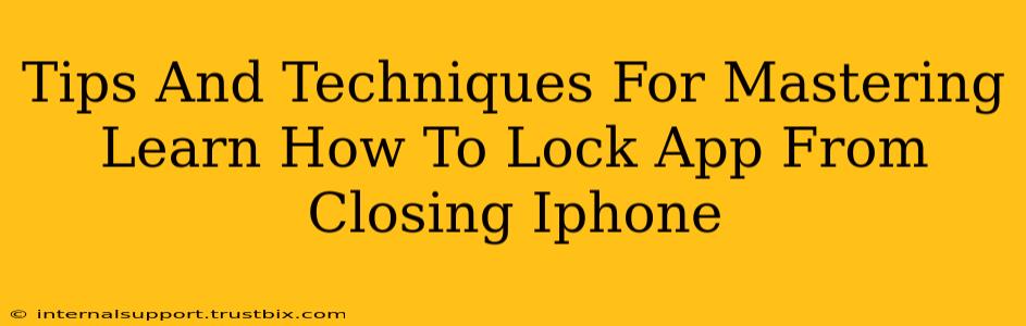 Tips And Techniques For Mastering Learn How To Lock App From Closing Iphone