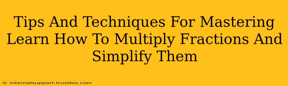 Tips And Techniques For Mastering Learn How To Multiply Fractions And Simplify Them