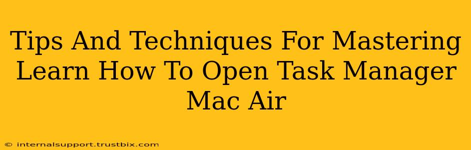 Tips And Techniques For Mastering Learn How To Open Task Manager Mac Air