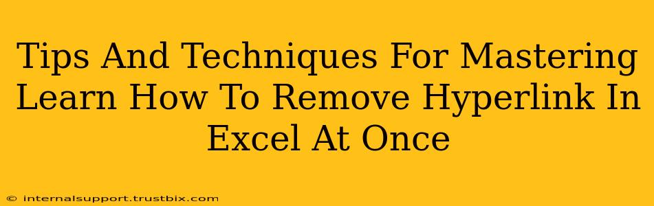 Tips And Techniques For Mastering Learn How To Remove Hyperlink In Excel At Once