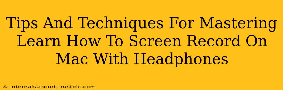 Tips And Techniques For Mastering Learn How To Screen Record On Mac With Headphones