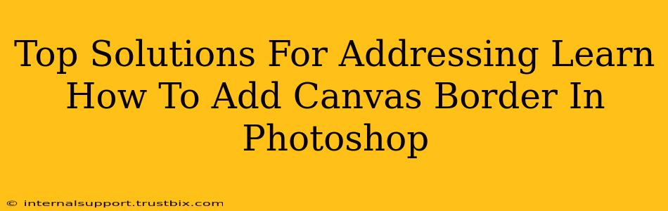 Top Solutions For Addressing Learn How To Add Canvas Border In Photoshop