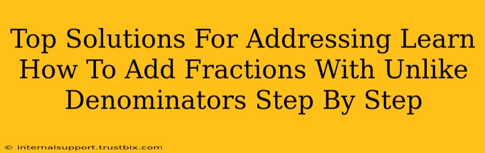 Top Solutions For Addressing Learn How To Add Fractions With Unlike Denominators Step By Step