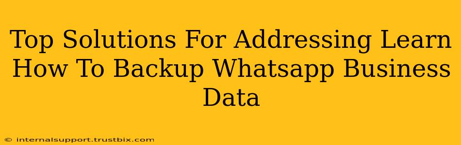 Top Solutions For Addressing Learn How To Backup Whatsapp Business Data