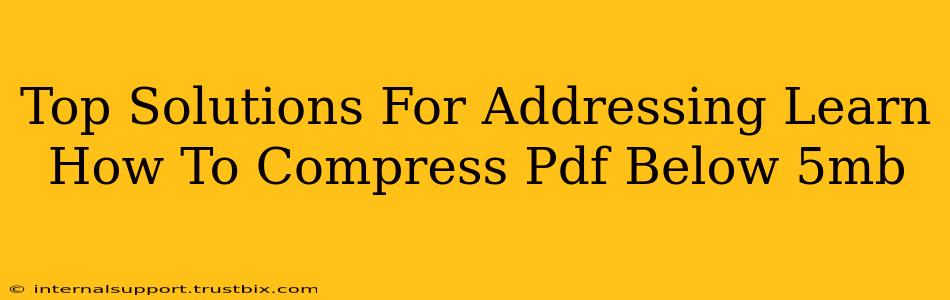 Top Solutions For Addressing Learn How To Compress Pdf Below 5mb