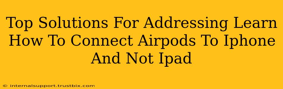 Top Solutions For Addressing Learn How To Connect Airpods To Iphone And Not Ipad