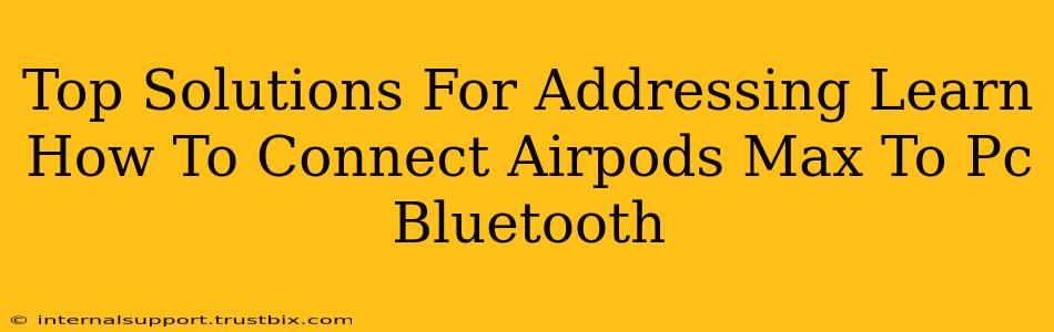 Top Solutions For Addressing Learn How To Connect Airpods Max To Pc Bluetooth