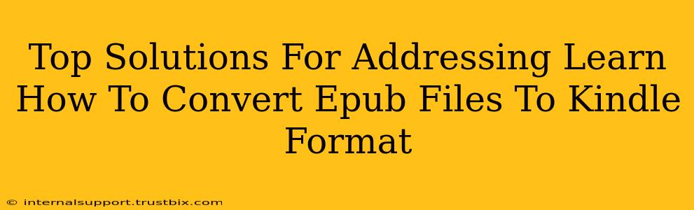 Top Solutions For Addressing Learn How To Convert Epub Files To Kindle Format