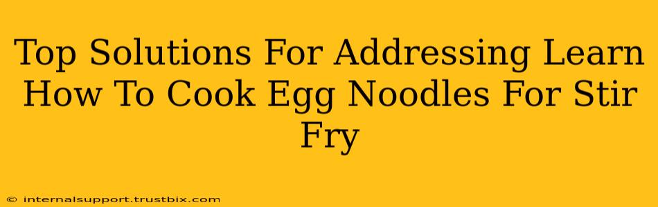 Top Solutions For Addressing Learn How To Cook Egg Noodles For Stir Fry