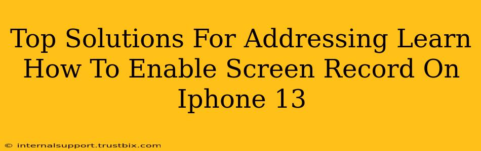 Top Solutions For Addressing Learn How To Enable Screen Record On Iphone 13