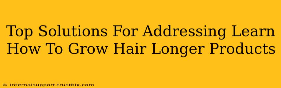 Top Solutions For Addressing Learn How To Grow Hair Longer Products